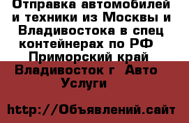 Отправка автомобилей и техники из Москвы и Владивостока в спец.контейнерах по РФ - Приморский край, Владивосток г. Авто » Услуги   